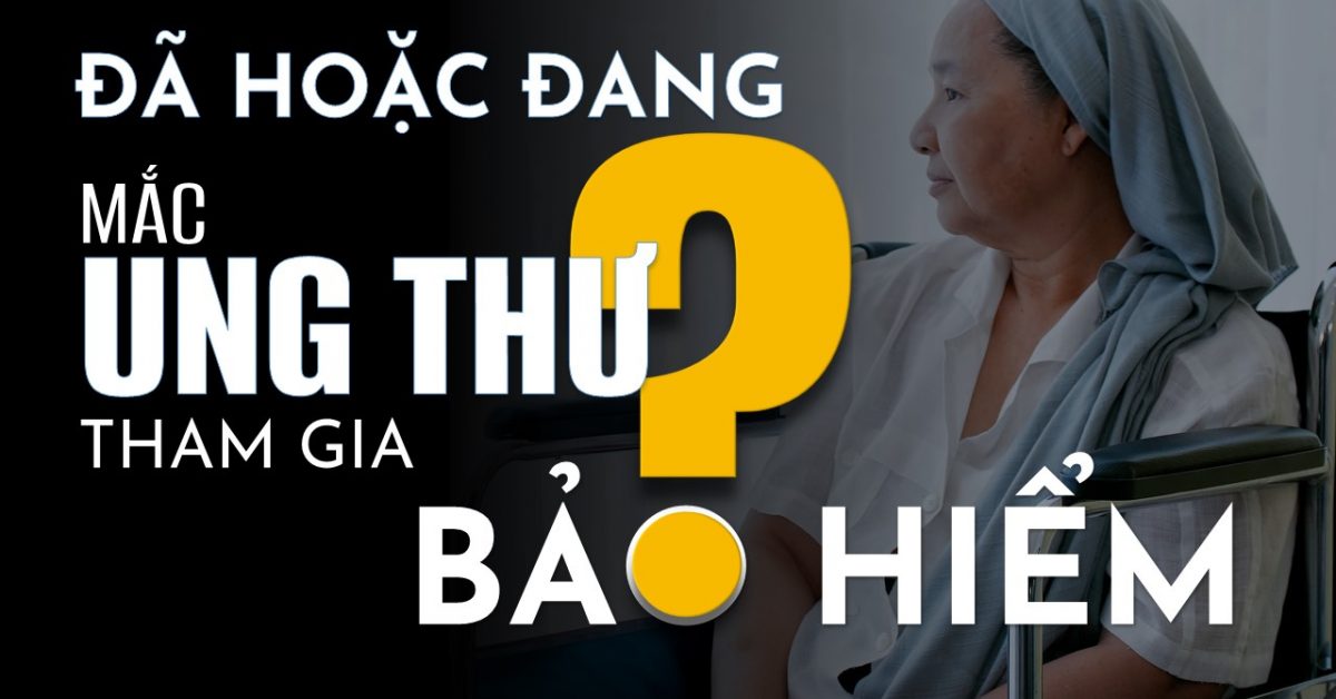 Đã mắc ung thư có tham gia được bảo hiểm